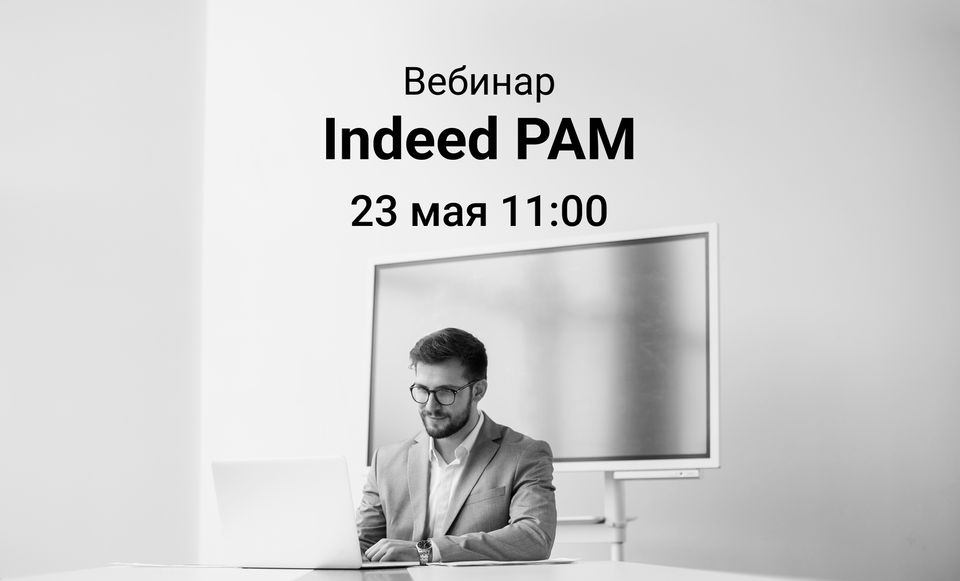 Вебинар «Indeed PAM — система контроля привилегированных пользователей»